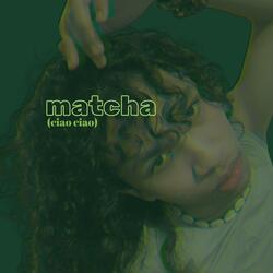 matcha (ciao ciao)