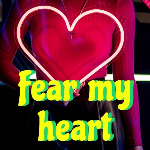 Fear my heart