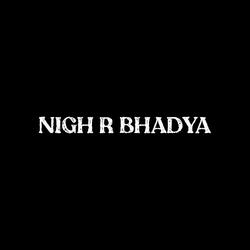 Nigh R Bhadya