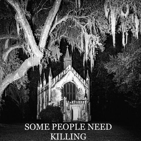 SOME PEOPLE NEED KILLING