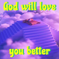 God will love you better