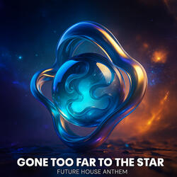 Gone Too Far to the Star (Future House Anthem)