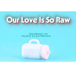 Our Love Is So Raw