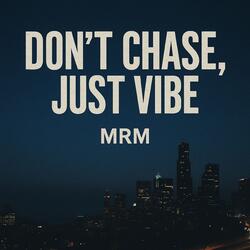 Don't chase, just VIBE