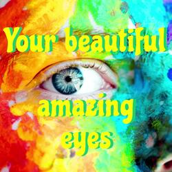 Your beautiful amazing eye's