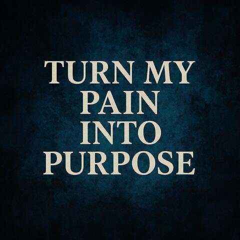 Turn My Pain Into Purpose