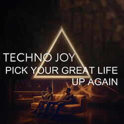 Pick Your Great Life Up Again. Techno Joy.