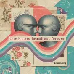 Our hearts broadcast forever