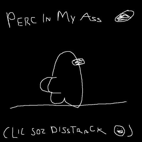 PERC IN MY ASS
