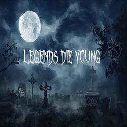 Legends Die Young