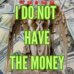 I Do Not Have the Money.