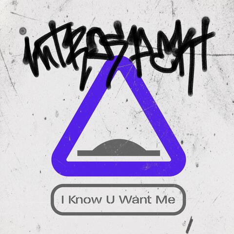 I Know U Want Me