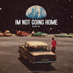 I'm Not Going Home (Without You)