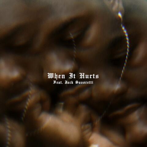 WHEN IT HURTS