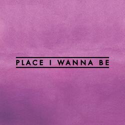 Place I Wanna Be