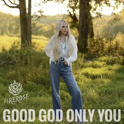 GOOD GOD ONLY YOU