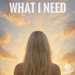 WHAT I NEED