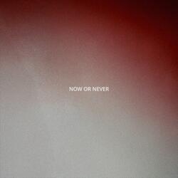 NOW OR NEVER