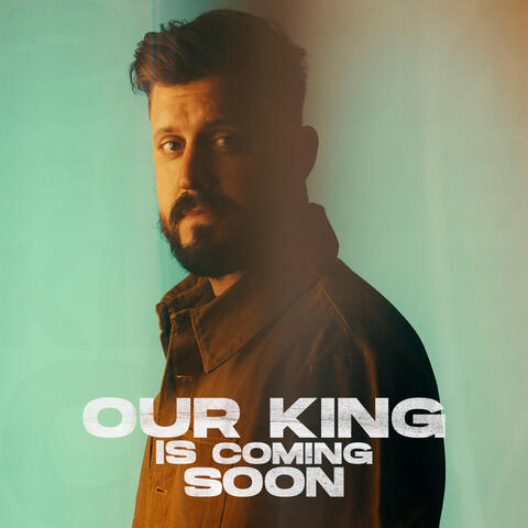 Our King is Coming Soon