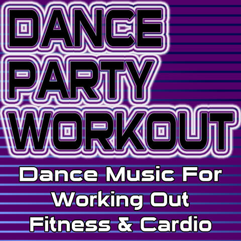 Dance Party Workout - Dance Music For Working Out, Fitness & Cardio