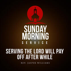 Serving The Lord Will Pay Off After While