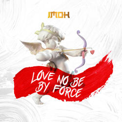 Love No Be by Force