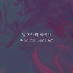 날 자녀라 하시네 Who You Say I Am