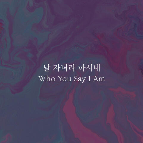 날 자녀라 하시네 Who You Say I Am