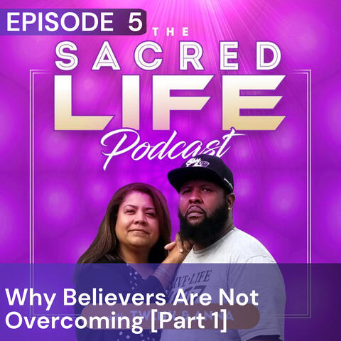 The Sacred Life Podcast Episode 5: Why Believers Are Not Overcoming (Part 1)