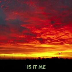 IS IT ME