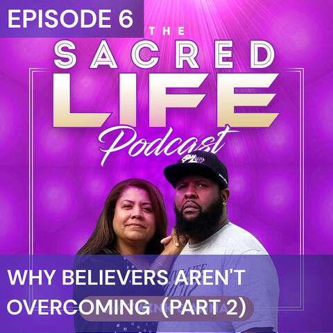 The Sacred Life Podcast Episode 6: Why Believers Are Not Overcoming (Part 2)