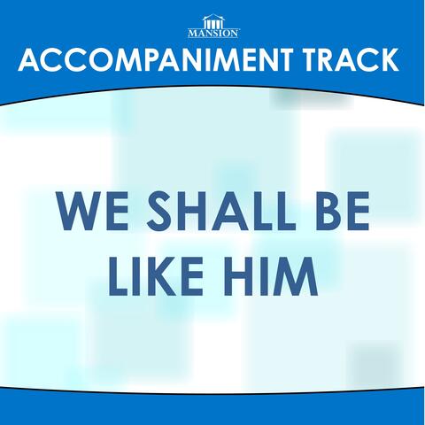 We Shall Be Like Him