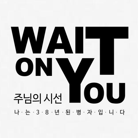 주님의 시선 (부제: 나는 38년 된 병자입니다) Wait On You