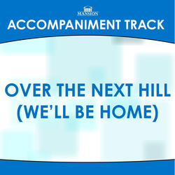 Over The Next Hill (We’ll Be Home) (Vocal Demo) (Accompaniment Track)