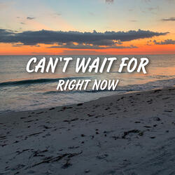 Can’t Wait For Right Now