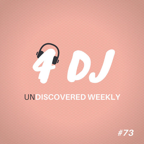 4 DJ: UnDiscovered Weekly #73