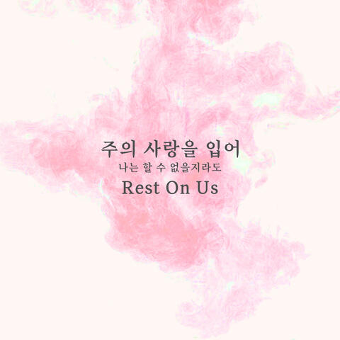 주의 사랑을 입어 (부제: 나는 할 수 없을지라도) Rest On Us
