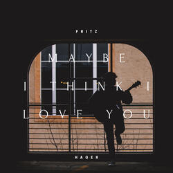 Maybe I Think I Love You