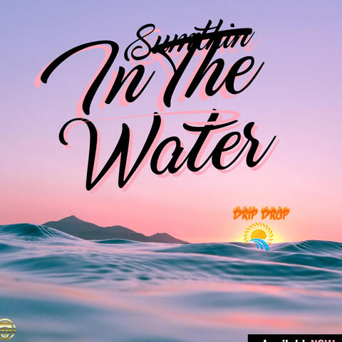 Sumthin In The Water (Drip Drop)