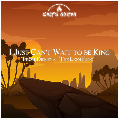 I Just Can’t Wait to be King (From Disney’s “The Lion King”)