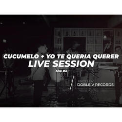 Cucumelo + Yo Te Quería Querer
