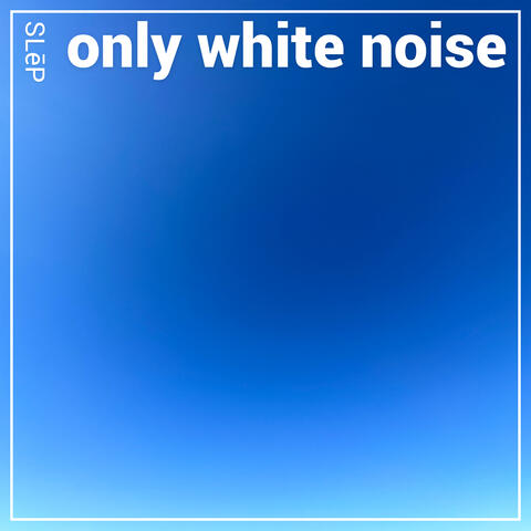 Only White Noise