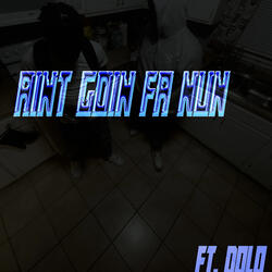 AINT GOIN FA NUN
