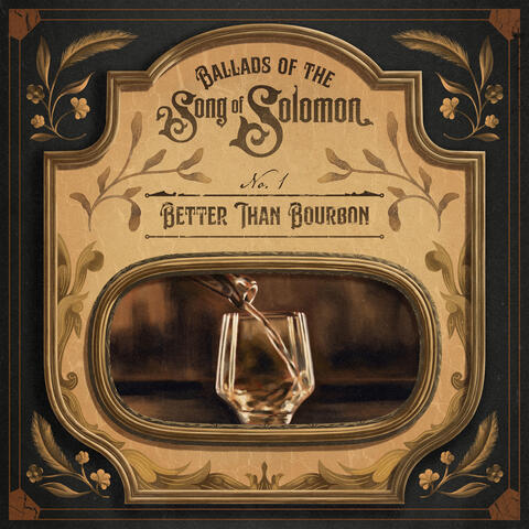 Better Than Bourbon (Ballads of the Song of Solomon)