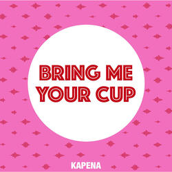 Bring Me Your Cup