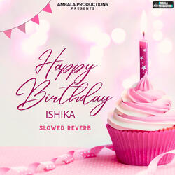 Happy Birthday Ishika Slowed Reverb