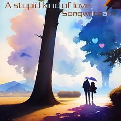 A stupid kind of love