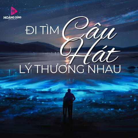 Đi Tìm Câu Hát Lý Thương Nhau