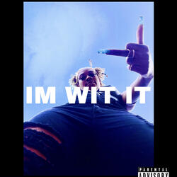 IM WIT IT