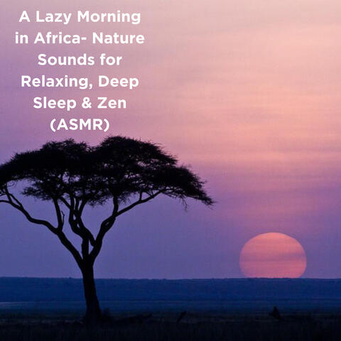 A Lazy Morning in Africa- Nature Sounds for Relaxing, Deep Sleep & Zen (ASMR)